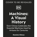 Machines A Visual History by Dominic Chinea