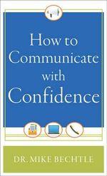 How to Communicate with Confidence by Dr. Mike Bechtle