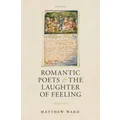 Romantic Poets and the Laughter of Feeling by Matthew Ward