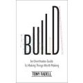 Build : An Unorthodox Guide to Making Things Worth Making by Tony Fadell