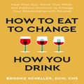 How to Eat to Change How You Drink by Dr Brooke Scheller