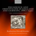 Decadence and Orientalism in England and Germany, 1880-1920 by Katharina Herold-Zanker