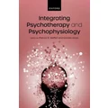 Integrating Psychotherapy and Psychophysiology Theory, Assessment, and Practic by Patrick Steffen