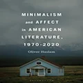 Minimalism and Affect in American Literature, 1970-2020 by Oliver Haslam