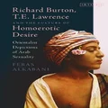 Richard Burton, T.E. Lawrence and the Culture of Homoerotic Desire by Feras Alkabani