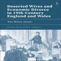 Deserted Wives and Economic Divorce in 19th-Century England and Wales by Jennifer Aston