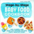 Stage-By-Stage Baby Food Cookbook: 100+ Pur