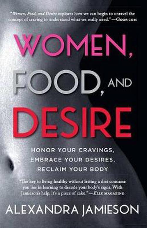 Women, Food, and Desire: Honor Your Cravings, Embrace Your Desires, Reclaim Your Body