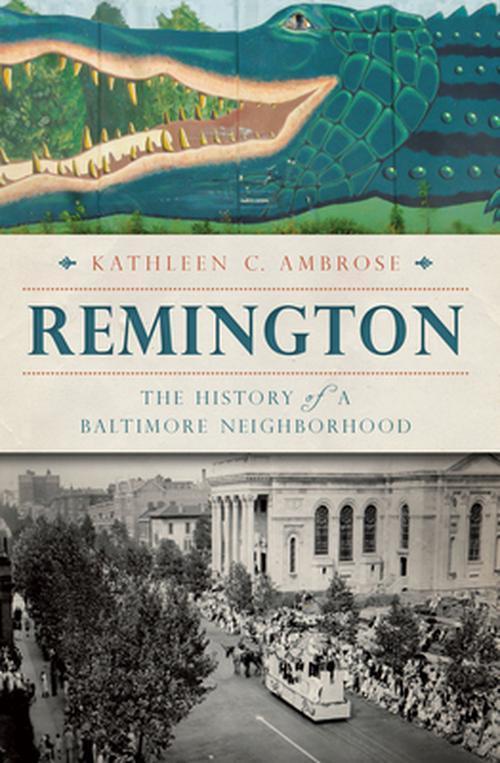Remington:: The History of a Baltimore Neighborhood