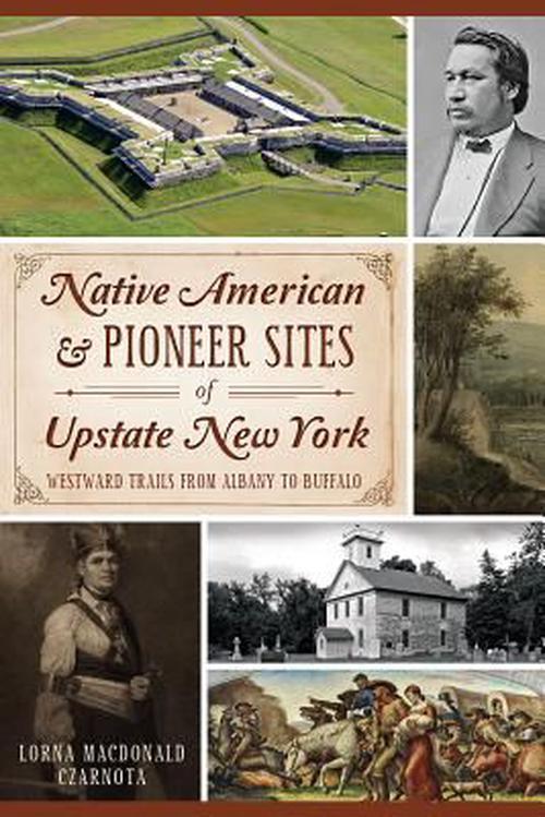 Native American & Pioneer Sites of Upstate New York:: Westward Trails from Albany to Buffalo