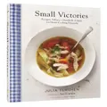 Small Victories Recipes Advice Hundreds of Ideas for Home Cooking Triumphs by Julia Turshen