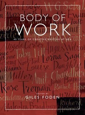Body of Work 40 Years of Creative Writing at UEA by Edited by Giles Foden Illustrated by Jeff Fisher