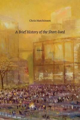 A Brief History of the ShortLived by Chris Hutchinson