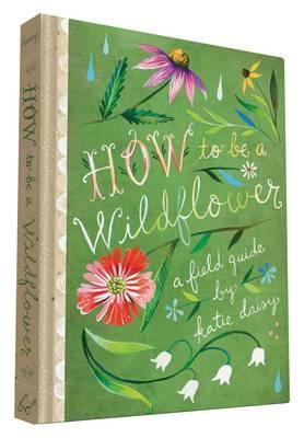 How to Be a Wildflower by Katie Daisy