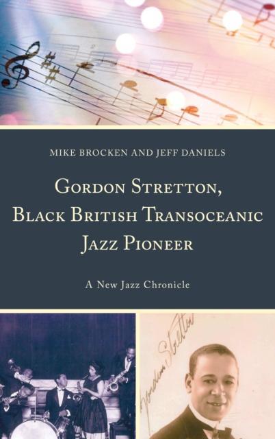 Gordon Stretton Black British Transoceanic Jazz Pioneer by Michael BrockenJeff Daniels