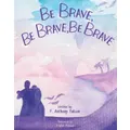 Be Brave Be Brave Be Brave by Anthony Falcon