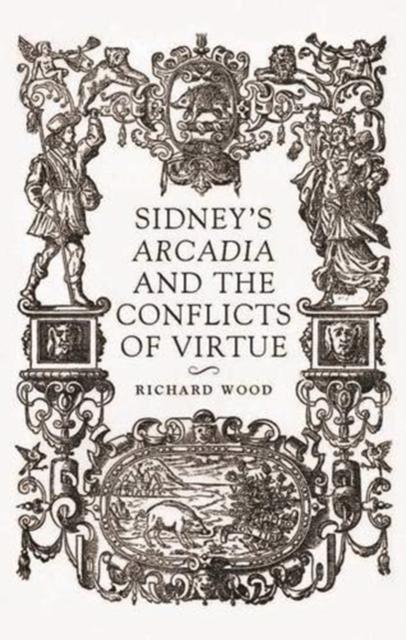 SidneyS Arcadia and the Conflicts of Virtue by Richard James Wood