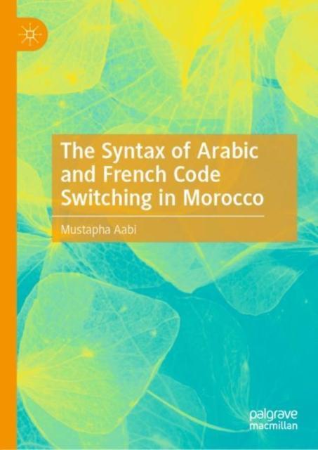 The Syntax of Arabic and French Code Switching in Morocco by Mustapha Aabi