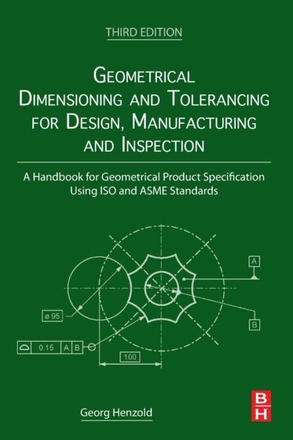 Geometrical Dimensioning and Tolerancing for Design Manufacturing and Inspection by Henzold & Georg Former Deputy Director & Siemens AG Member of ISO GPS Steering Committee & Germany