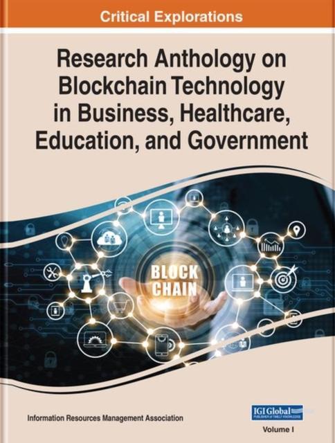 Research Anthology on Blockchain Technology in Business Healthcare Education and Government by Edited by Information Resources Management Association