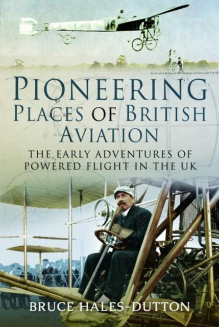 Pioneering Places of British Aviation by Bruce HalesDutton