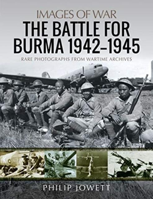 The Battle for Burma 19421945 by Philip Jowett