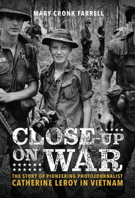CloseUp on War The Story of Pioneering Photojournalist Catherine Leroy in Vietnam by Mary Farrell