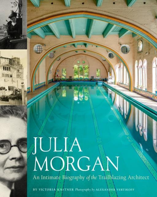 Julia Morgan An Intimate Biography of the Trailblazing Architect by Victoria Kastner