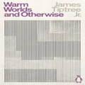 Warm Worlds and Otherwise by Tiptree & James & Jr.