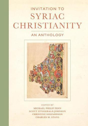 Invitation to Syriac Christianity by Edited by Michael Philip Penn & Edited by Scott Fitzgerald Johnson & Edited by Christine Shepardson & Edited by Charles M Stang