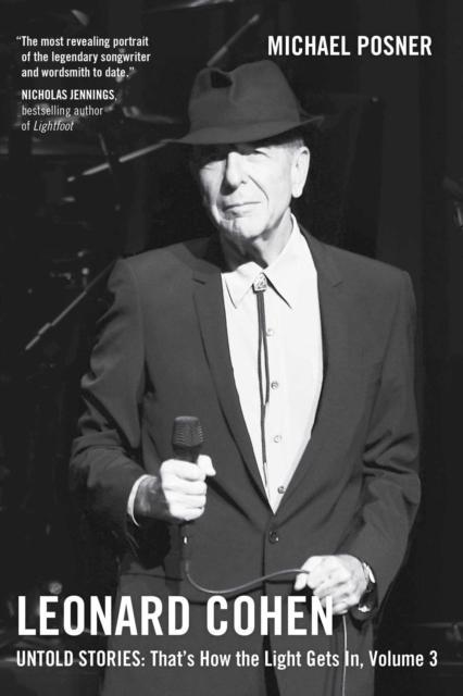 Leonard Cohen Untold Stories Thats How the Light Gets In Volume 3 by Michael Posner