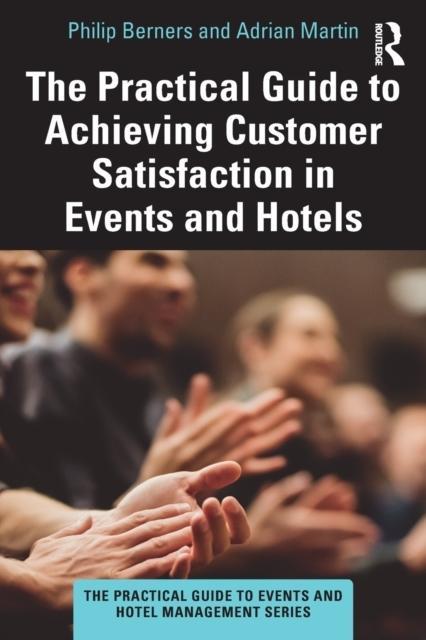 The Practical Guide to Achieving Customer Satisfaction in Events and Hotels by Philip BernersAdrian Martin