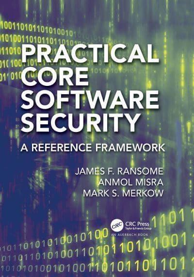 Practical Core Software Security by Ransome & James F. & PhD & CISM & CISSPMisra & Anmol Cisco Systems & Inc. & San Jose & California & USAMerkow & Mark S. Technical Security Strategy & Scottsdale & A
