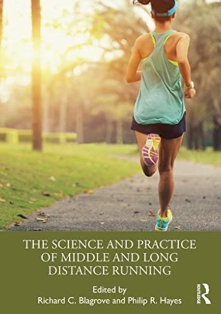 The Science and Practice of Middle and Long Distance Running by Edited by Richard C Blagrove & Edited by Philip R Hayes