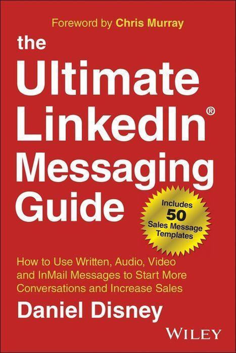 The Ultimate LinkedIn Messaging Guide How to Use Written Audio Video and InMail Message to Start More Conversations and Increase Sales by D Disney