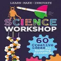 Science Workshop 60 Creative Ideas for Budding Pioneers by Anna Claybourne