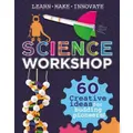 Science Workshop 60 Creative Ideas for Budding Pioneers by Anna Claybourne