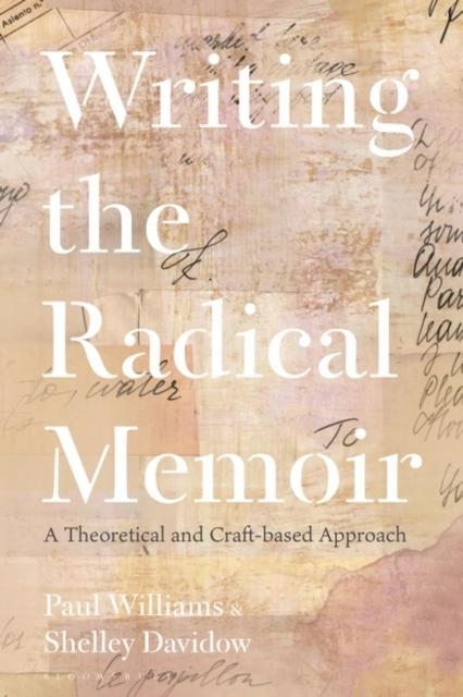 Writing the Radical Memoir by Williams & Dr Paul Senior Lecturer of Creative Writing and Deputy Head Research & University of the Sunshine Coast & AustraliaDavidow & Dr Shelley Senior Lecturer & Curri
