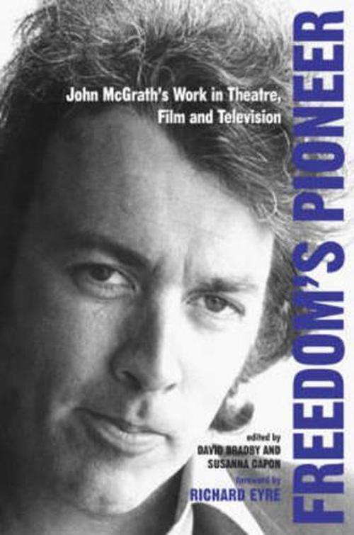 Freedom's Pioneer: John McGrath's Work in Theatre, Film and Television