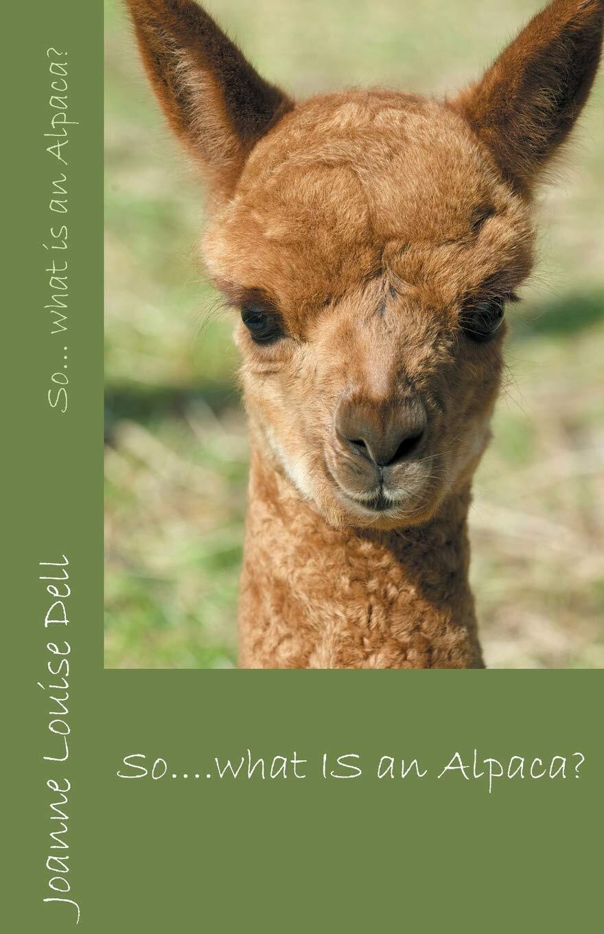 So ... what IS an alpaca? Joanne Louise Dell Paperback Book