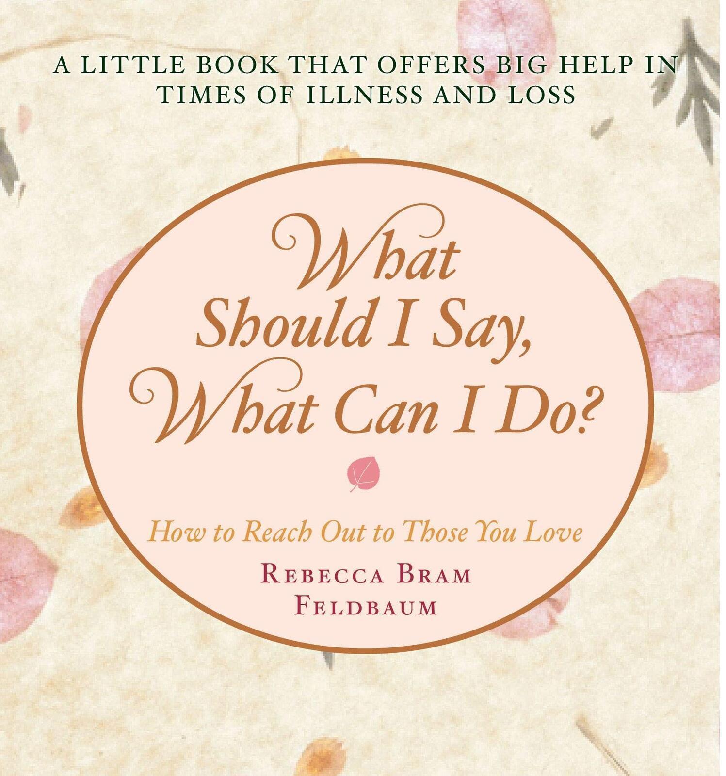 What Should I Say, What Can I Do?: How to Reach Out to Those You Love