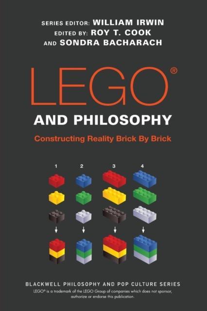 LEGO and Philosophy Constructing Reality Brick by Brick by W Irwin
