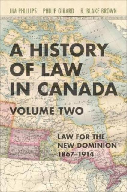 A History of Law in Canada Volume Two by Jim PhillipsPhilip GirardR. Blake Brown