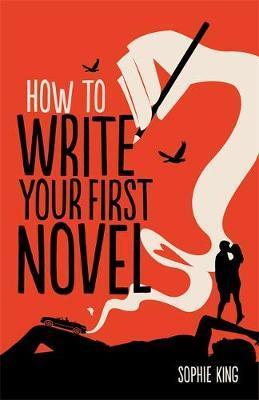 How To Write Your First Novel by Sophie King