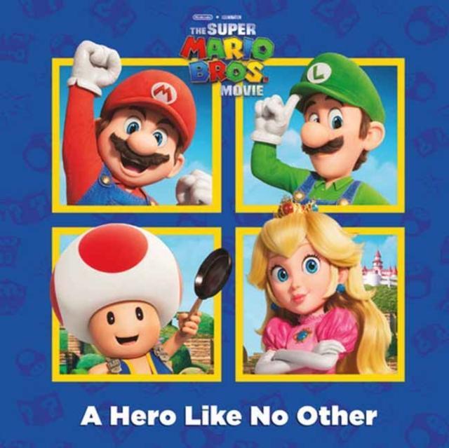 A A Hero Like No Other Nintendo and Illumination present The Super Mario Bros. Movie by Random House