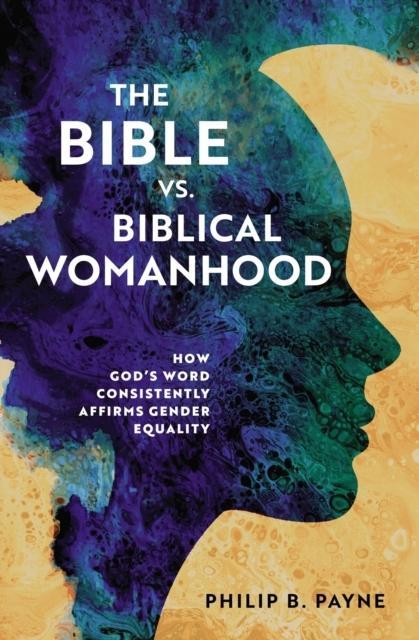 The Bible vs. Biblical Womanhood by Philip Barton Payne