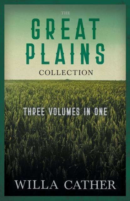 The Great Plains Collection Three Volumes in OneO Pioneers The Song of the Lark My Antonia by Willa Cather Cather