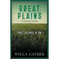 The Great Plains Collection Three Volumes in OneO Pioneers The Song of the Lark My Antonia by Willa Cather Cather