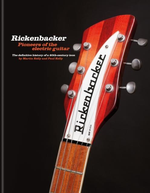 Rickenbacker Guitars Pioneers of the electric guitar by Martin KellyPaul Kelly