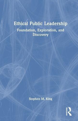 Ethical Public Leadership by King & Stephen M. Regent University & USA